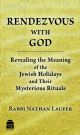 Rendezvous With God: Revealing the Meaning of the Jewish Holiday and Their Mysterious Rituals